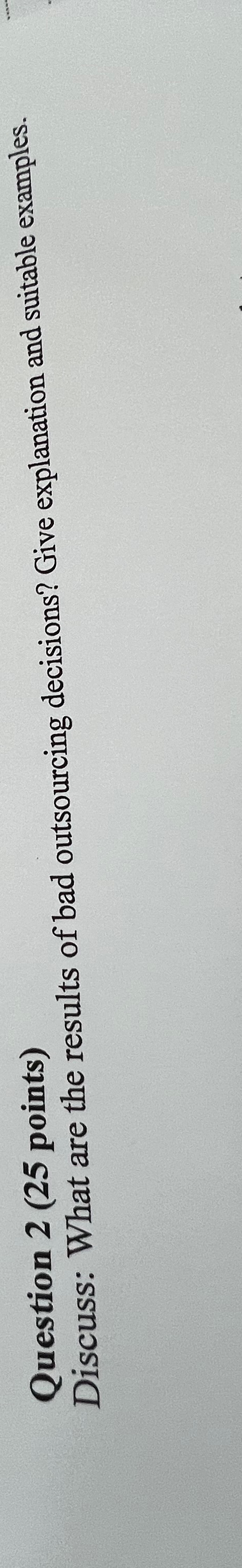  Question 2(25 points) Discuss: What are the results of bad outsourcing