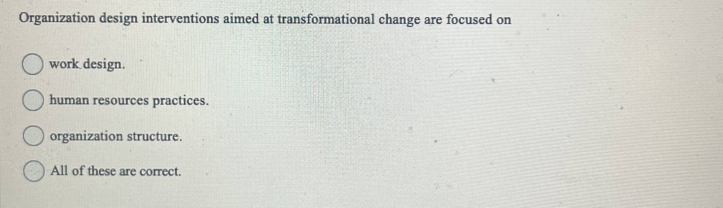  Organization design interventions aimed at transformational change are focused on work