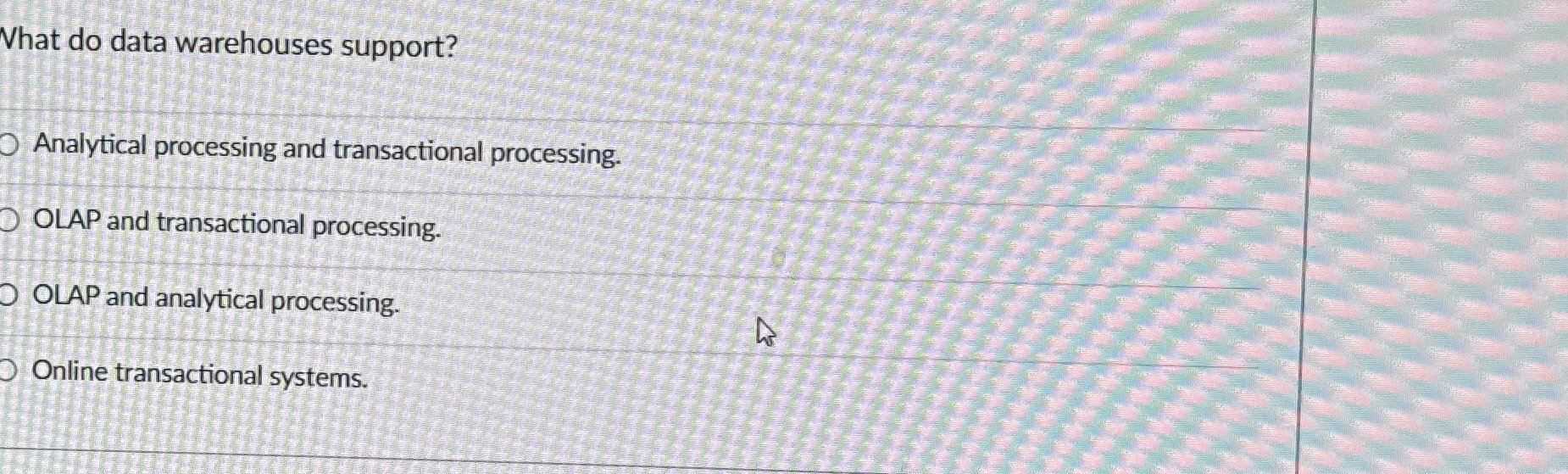  What do data warehouses support? Analytical processing and transactional processing. OLAP