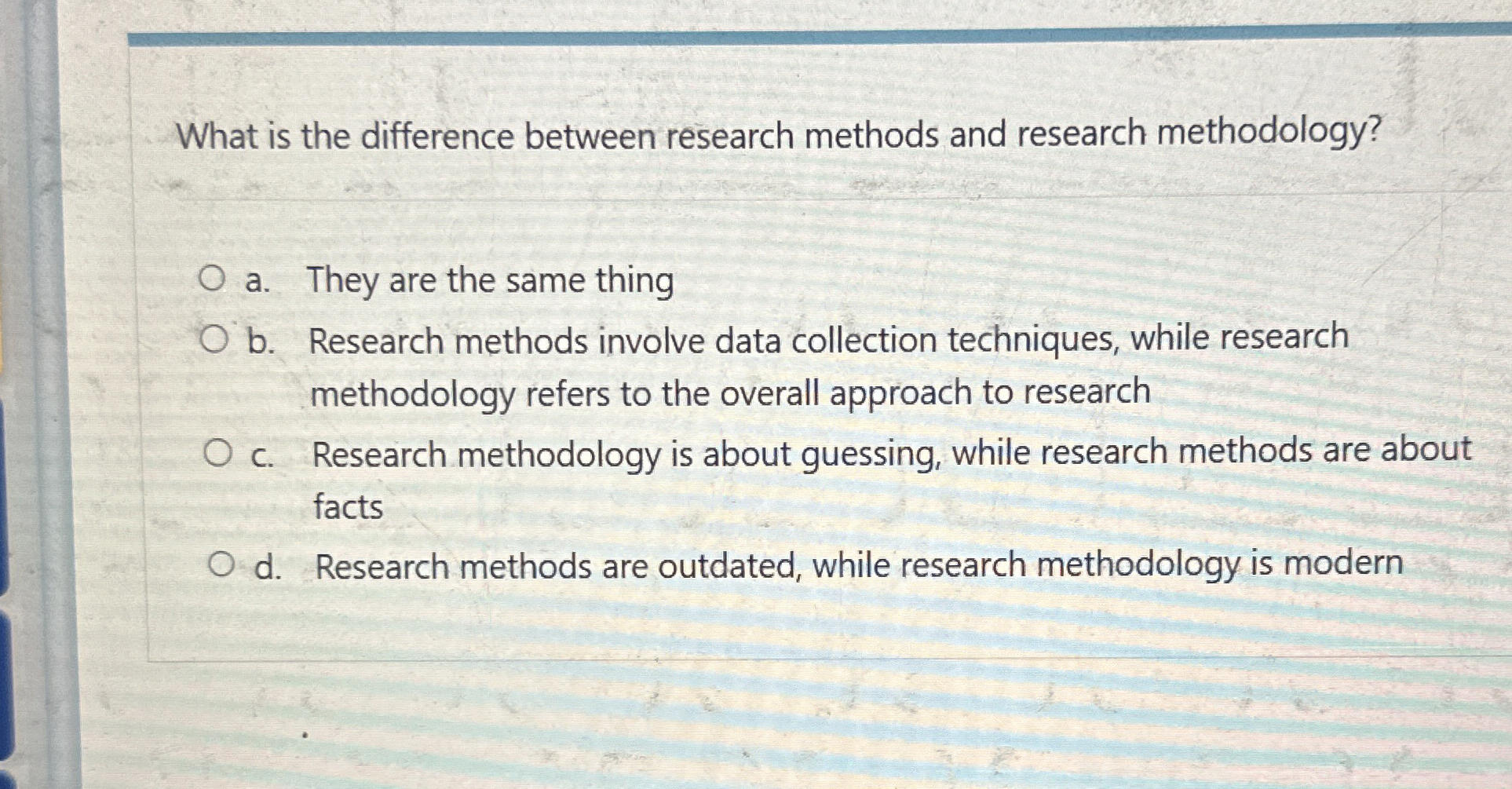  What is the difference between research methods and research methodology? a.