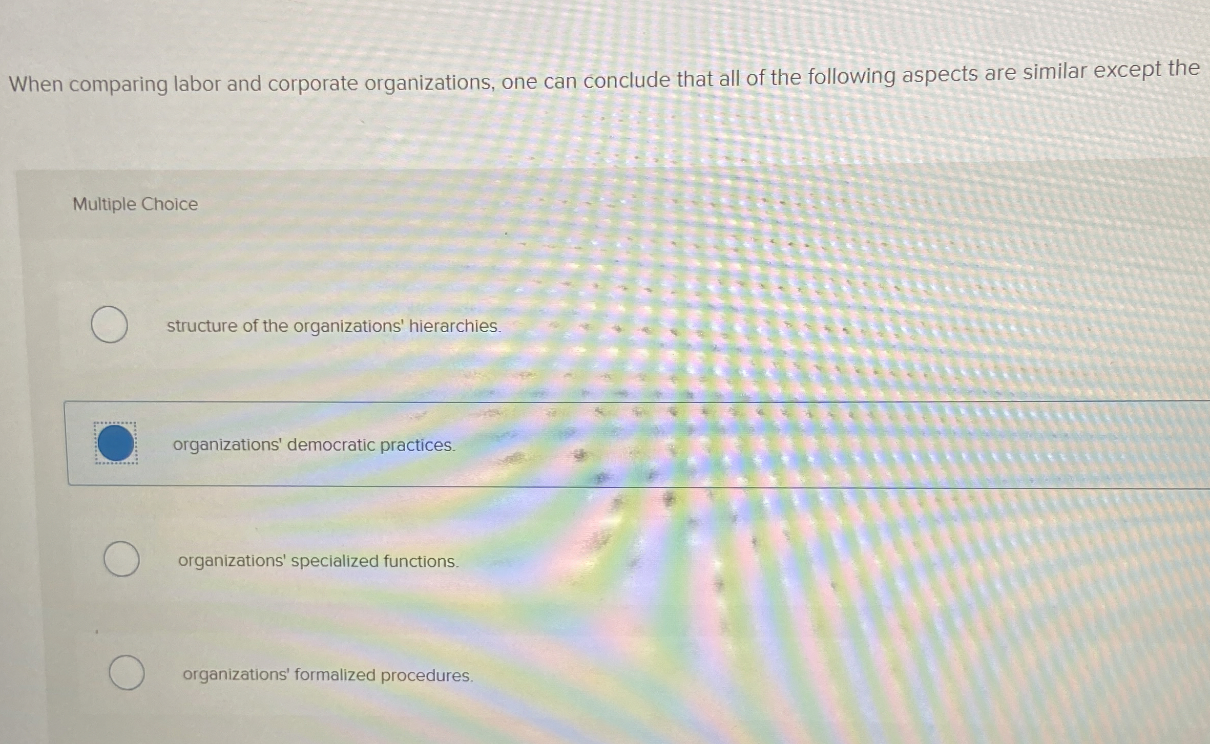  When comparing labor and corporate organizations, one can conclude that all