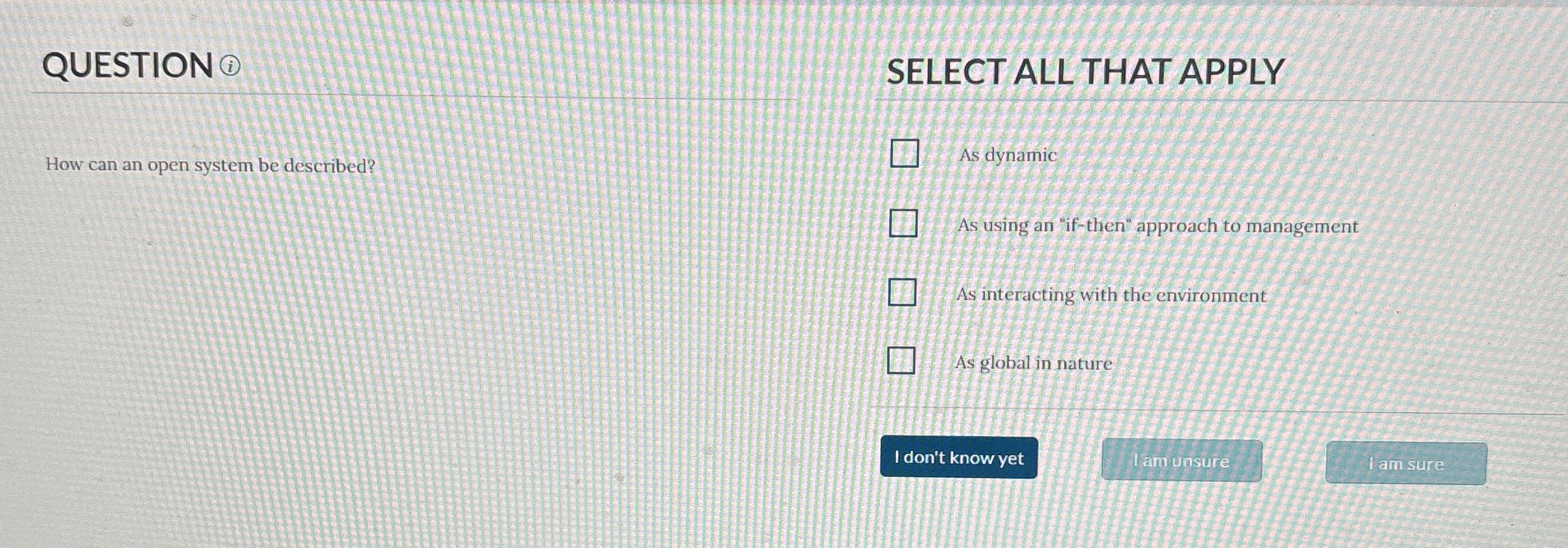  QUESTION How can an open system be described? SELECT ALL THAT