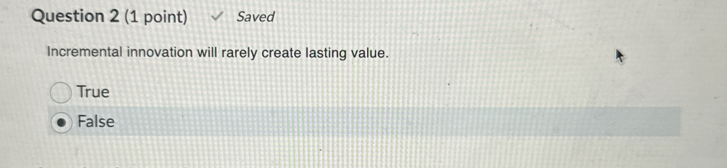  Question 2(1 point) Saved Incremental innovation will rarely create lasting value.