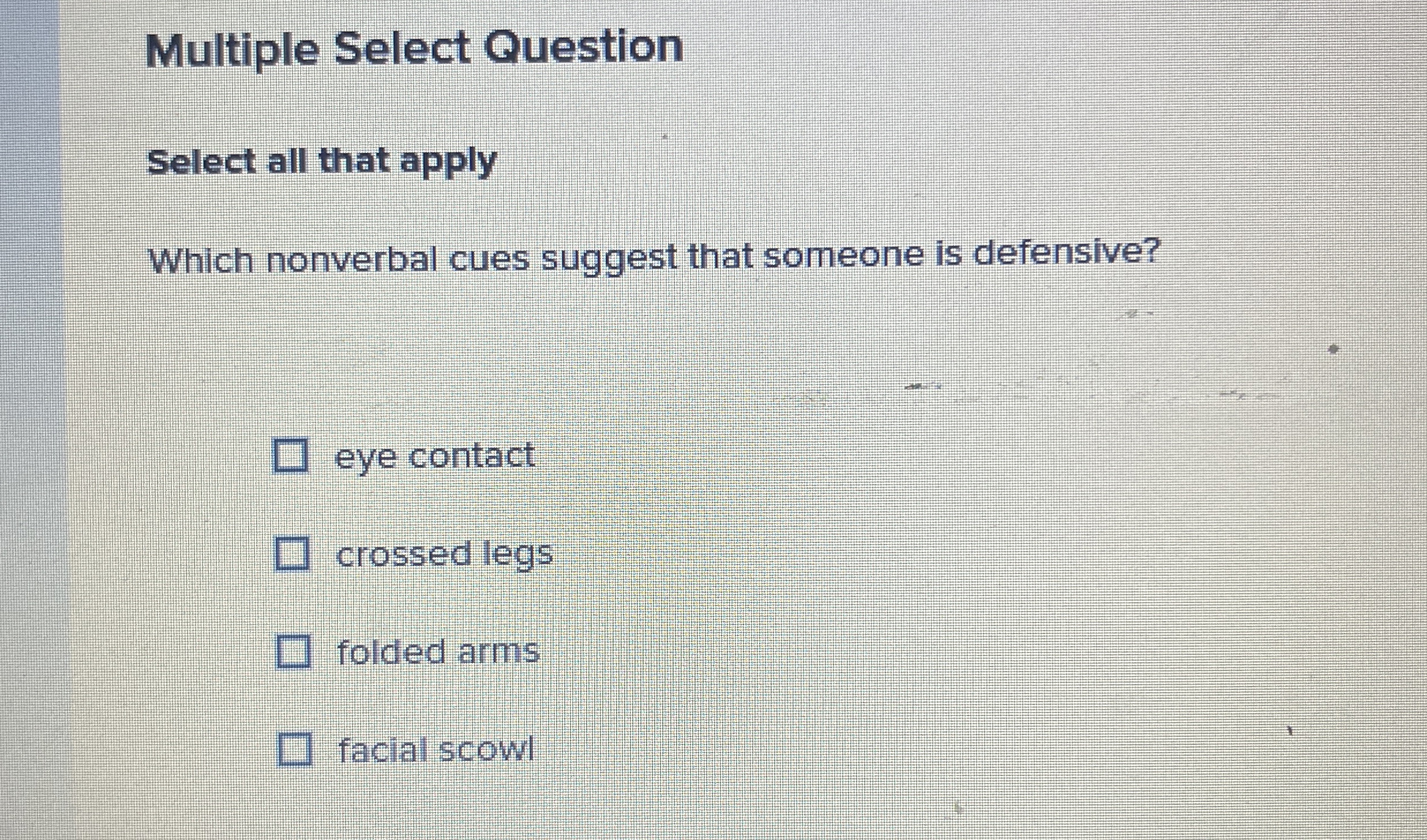  Multiple Select Question Select all that apply Which nonverbal cues suggest