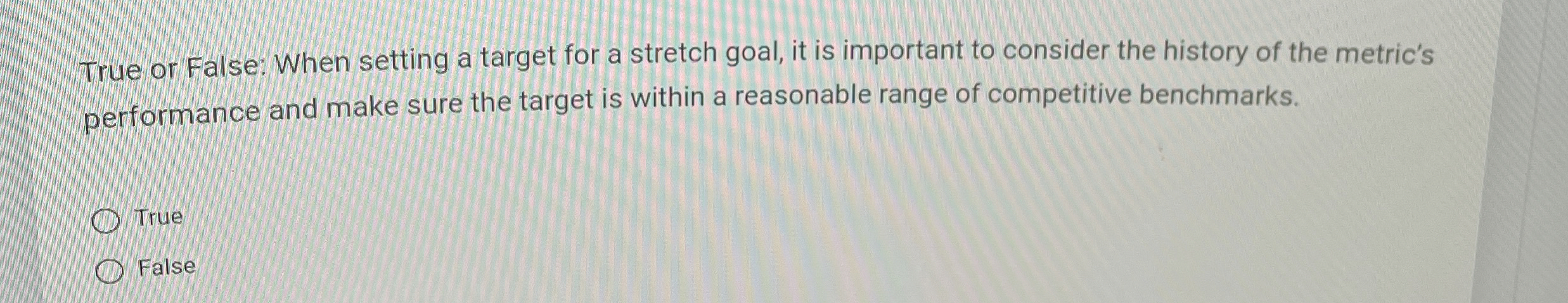  True or False: When setting a target for a stretch goal,