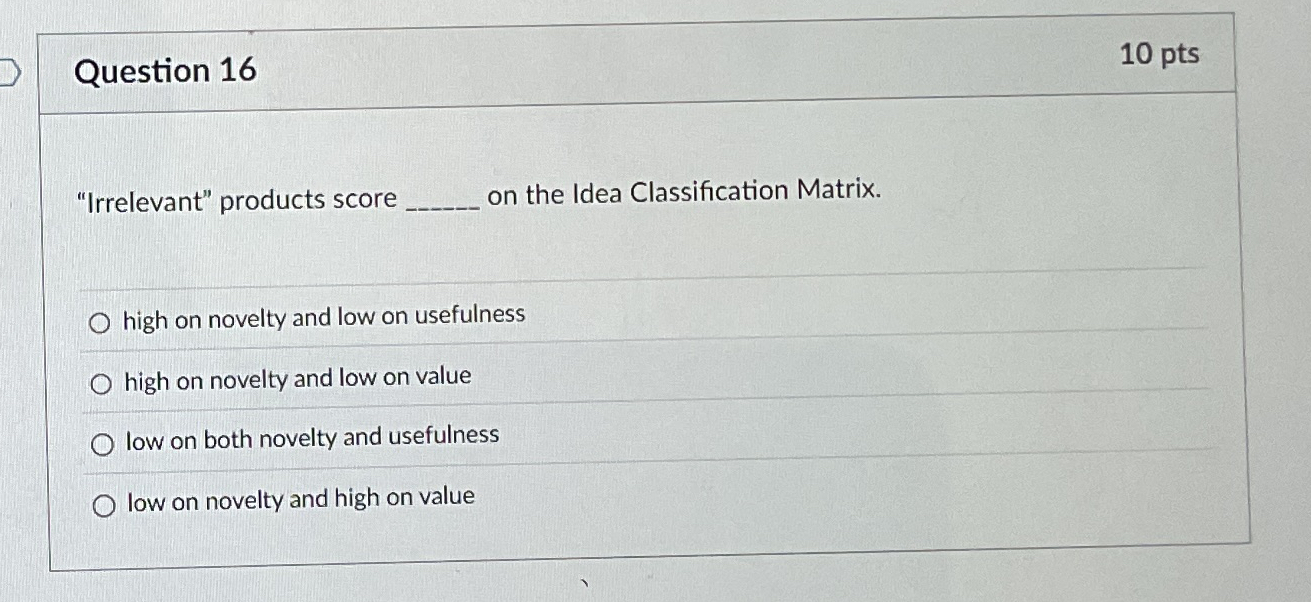  Question 16 "Irrelevant" products score on the Idea Classification Matrix. high