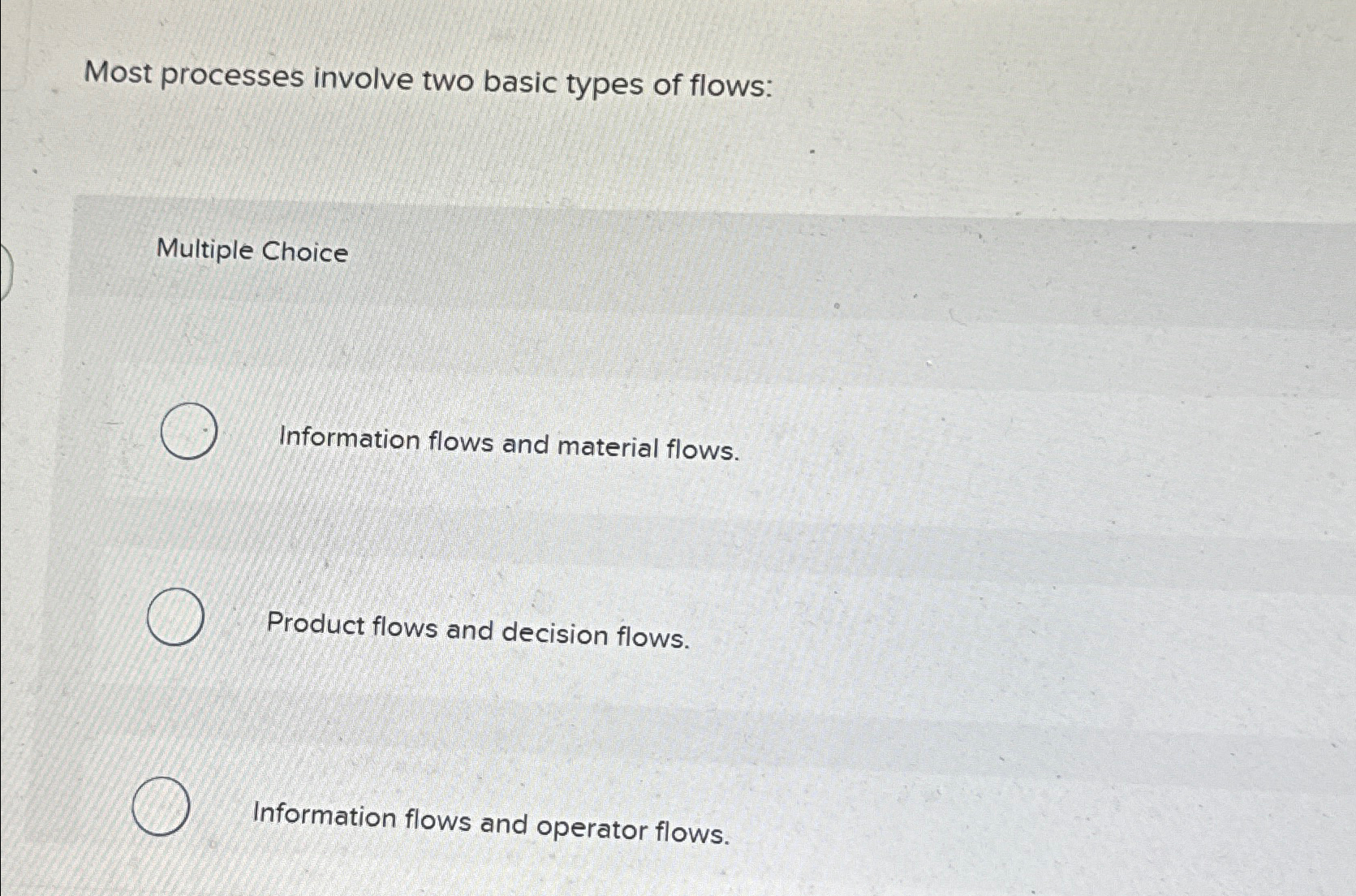  Most processes involve two basic types of flows: Multiple Choice Information