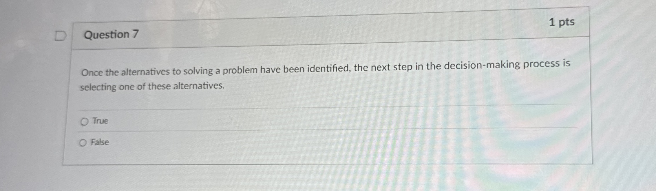  Question 7 Once the alternatives to solving a problem have been