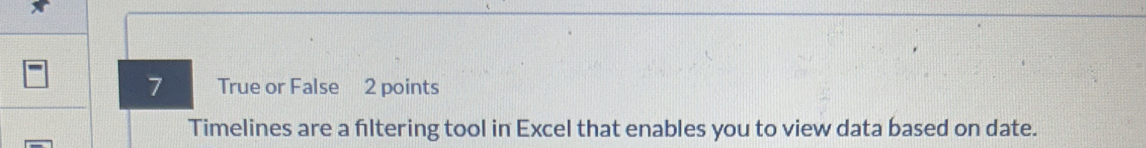  7 True or False 2 points Timelines are a filtering tool