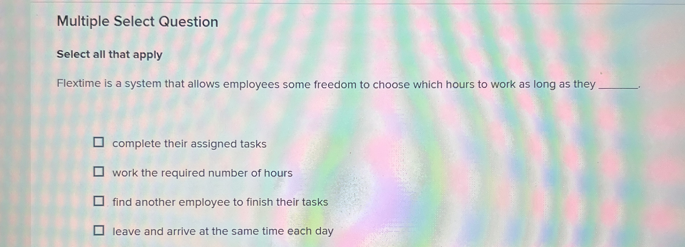  Multiple Select Question Select all that apply Flextime is a system