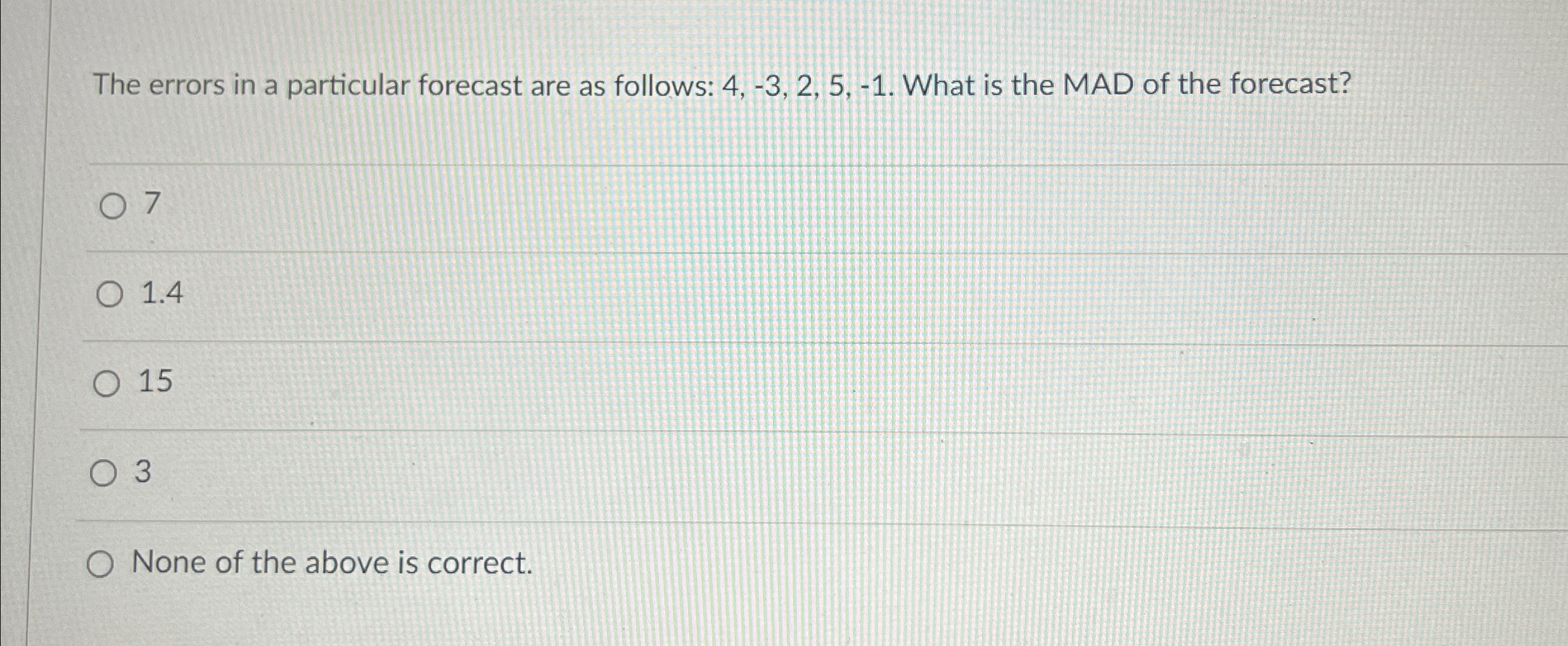 The errors in a particular forecast are as follows: 4,-3,2,5,-1. What