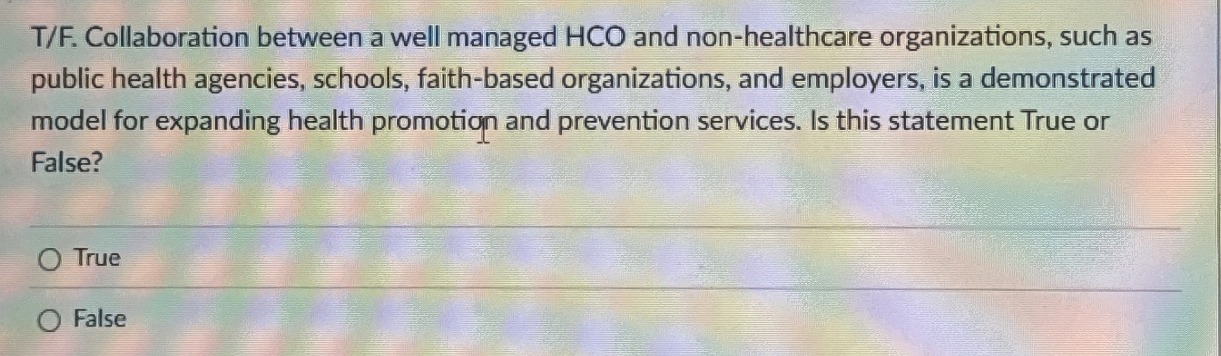  T/F. Collaboration between a well managed HCO and non-healthcare organizations, such