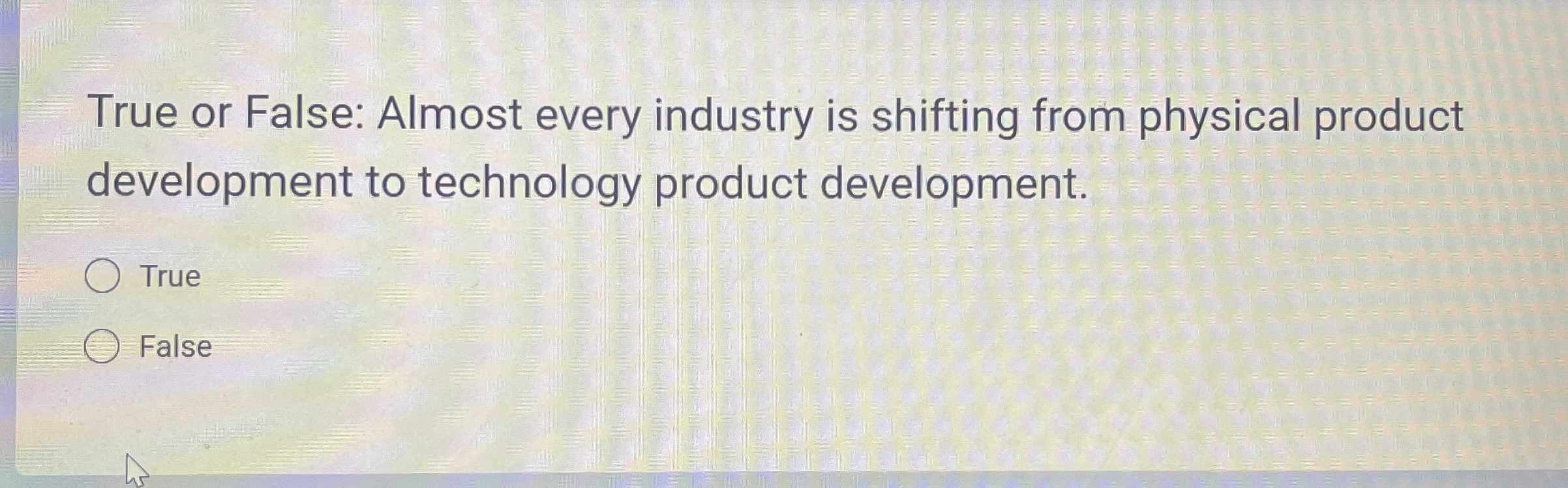  True or False: Almost every industry is shifting from physical product