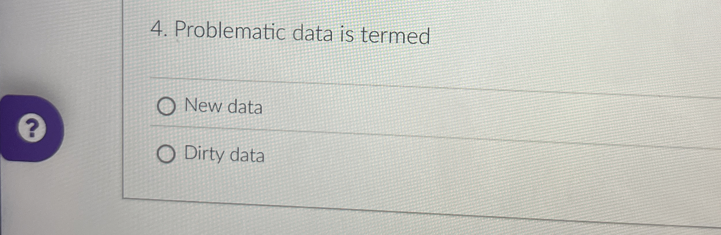 Problematic data is termed New data Dirty data 