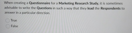  When creating a Questionnaire for a Marketing Research Study, it is