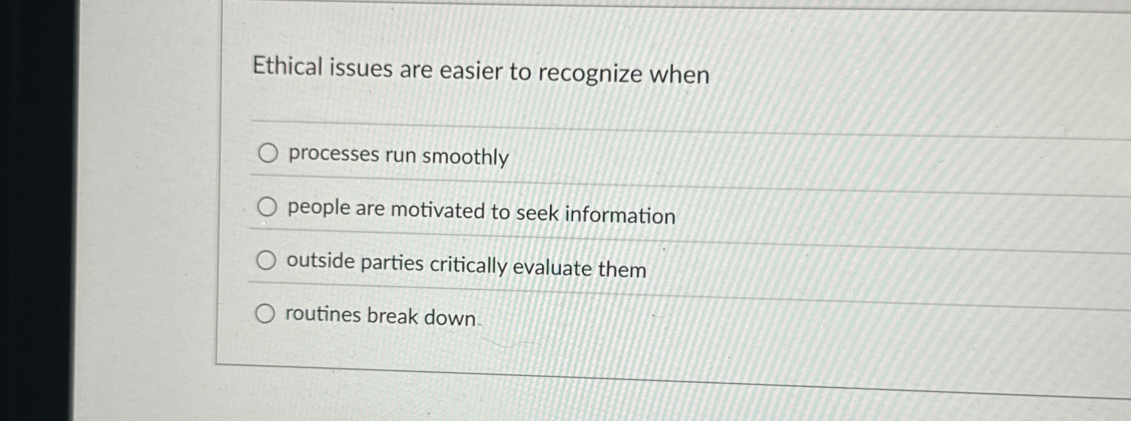  Ethical issues are easier to recognize when processes run smoothly people