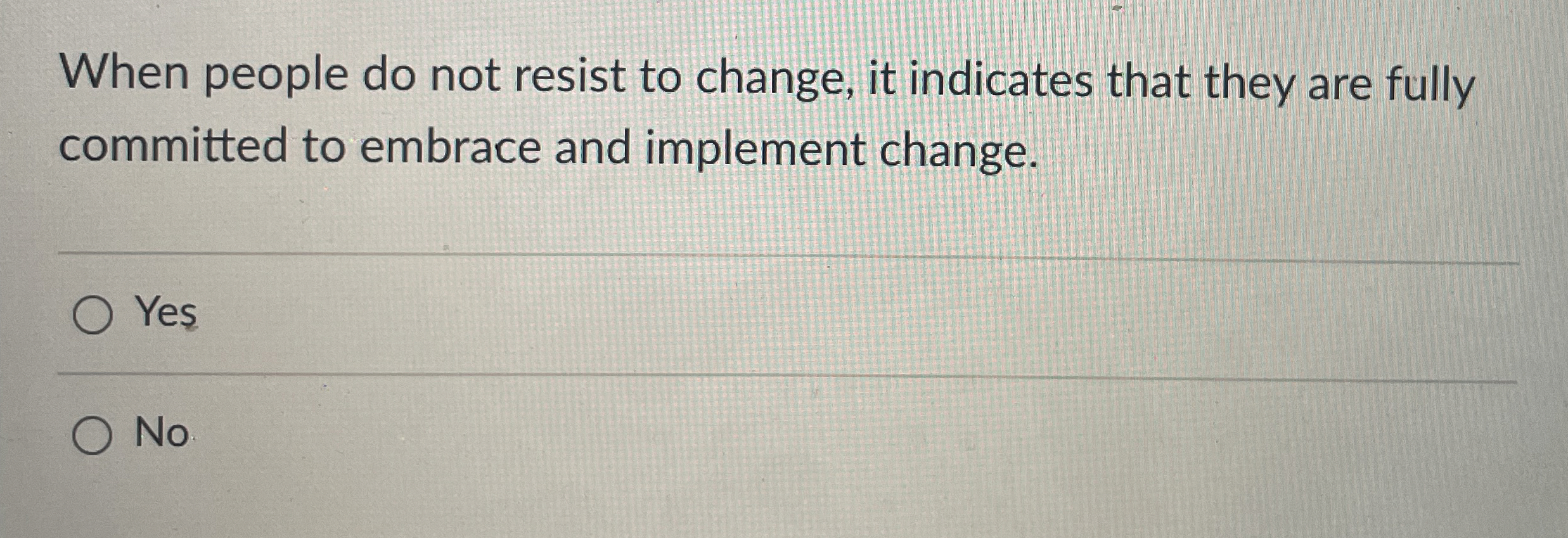  When people do not resist to change, it indicates that they