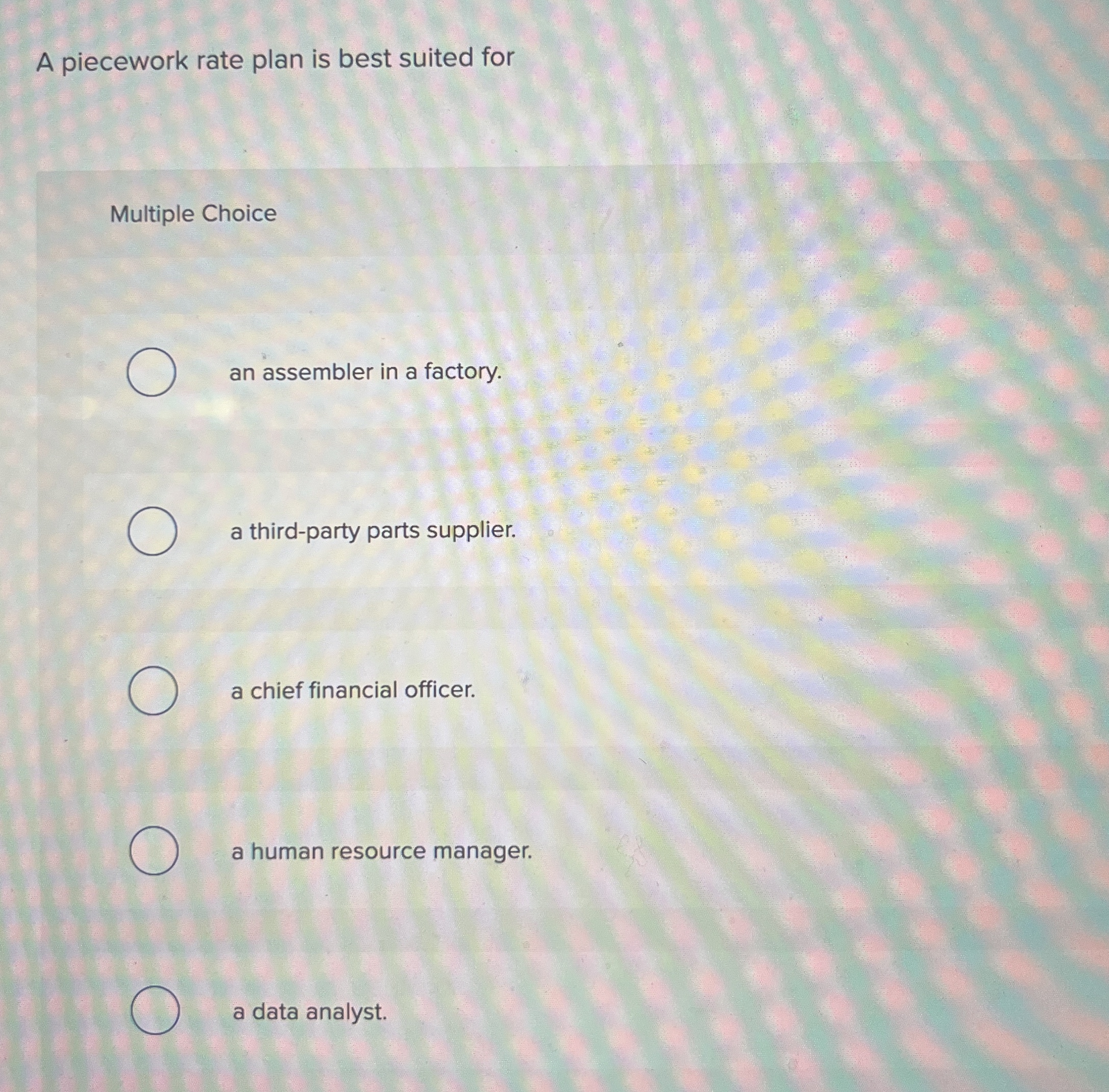  A piecework rate plan is best suited for Multiple Choice an