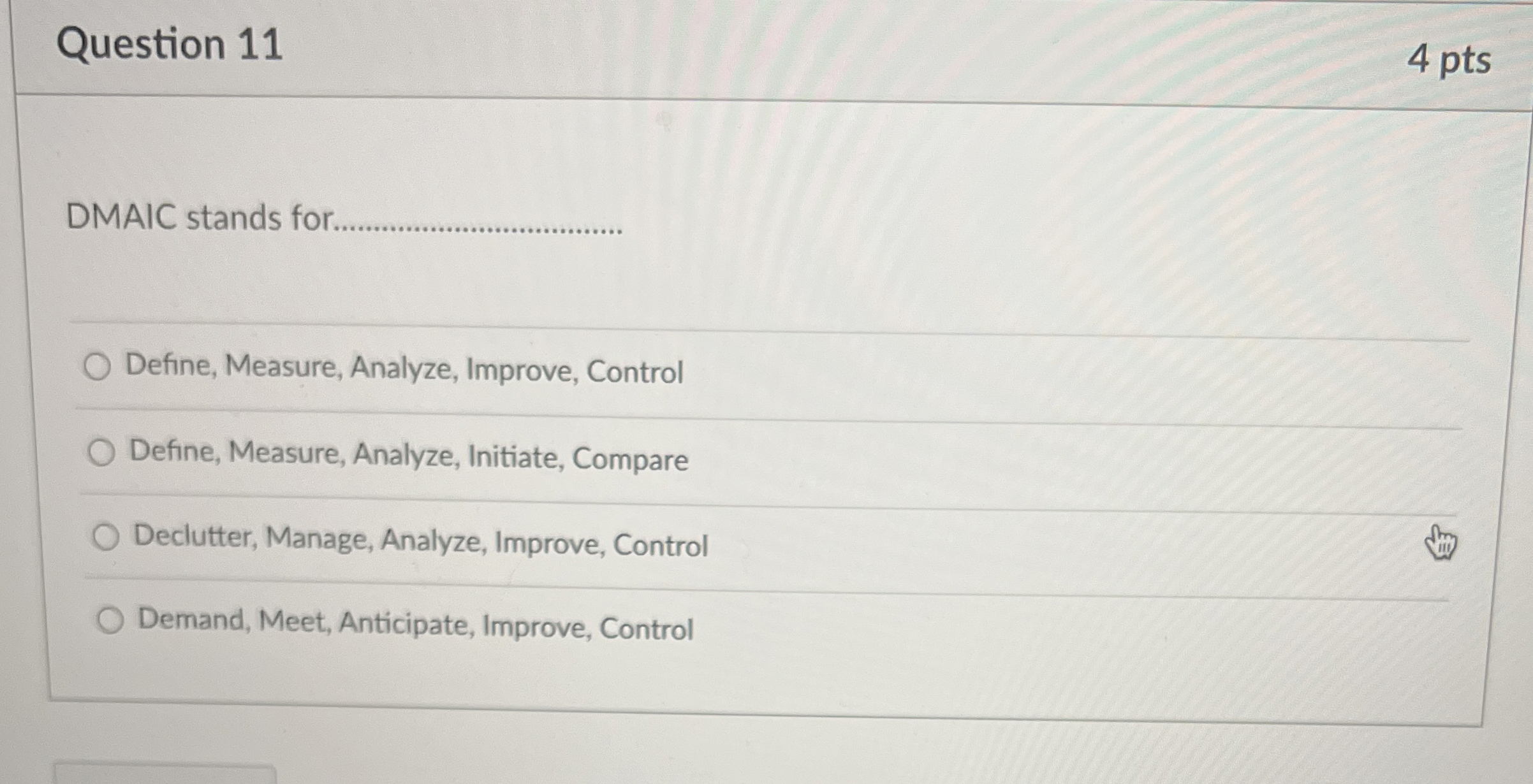  Question 11 4 pts DMAIC stands for q, Define, Measure, Analyze,