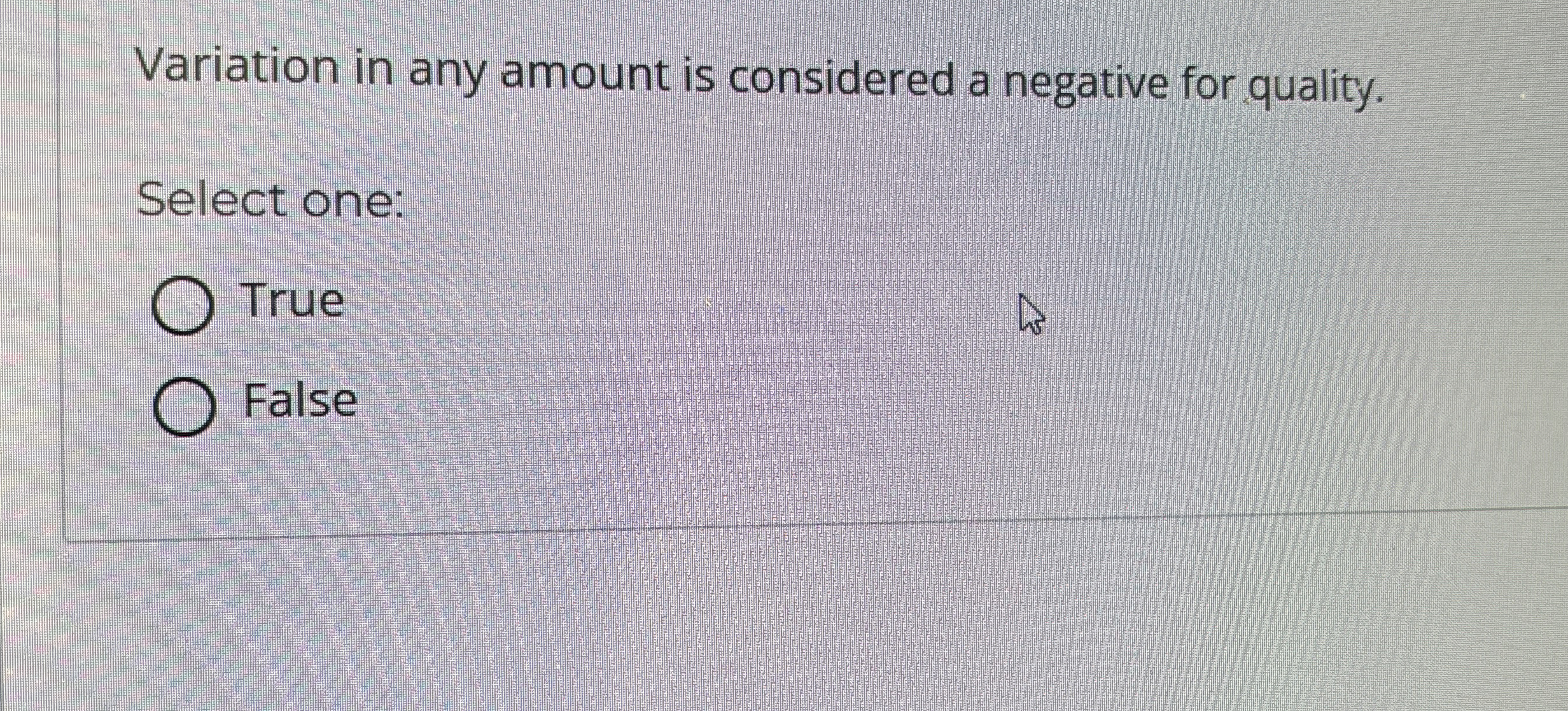  Variation in any amount is considered a negative for quality. Select