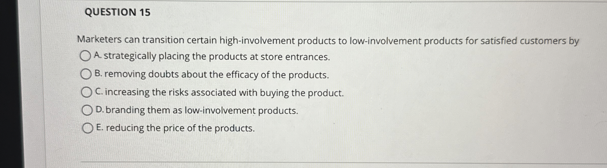  QUESTION 15 Marketers can transition certain high-involvement products to low-involvement products