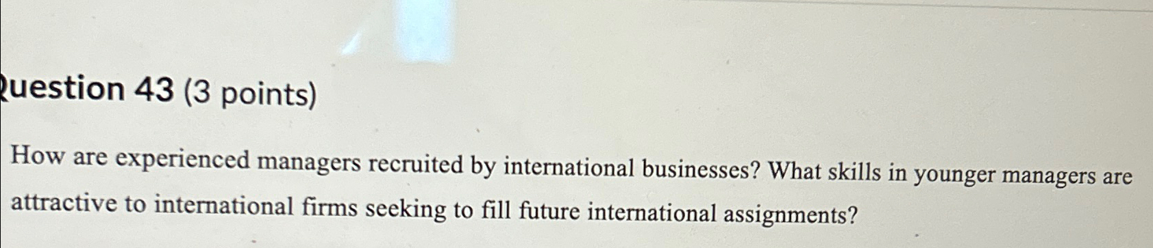  Question 43(3 points) How are experienced managers recruited by international businesses?