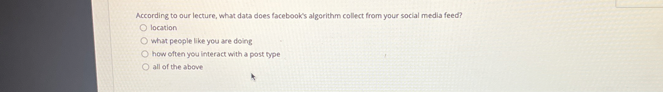  According to our lecture, what data does facebook's algorithm collect from