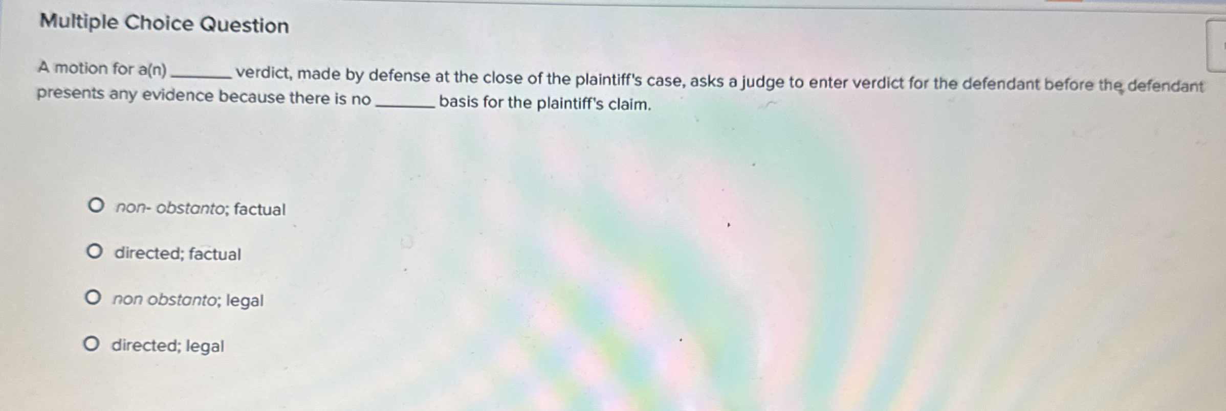  Multiple Choice Question A motion for a( n ) verdict, made