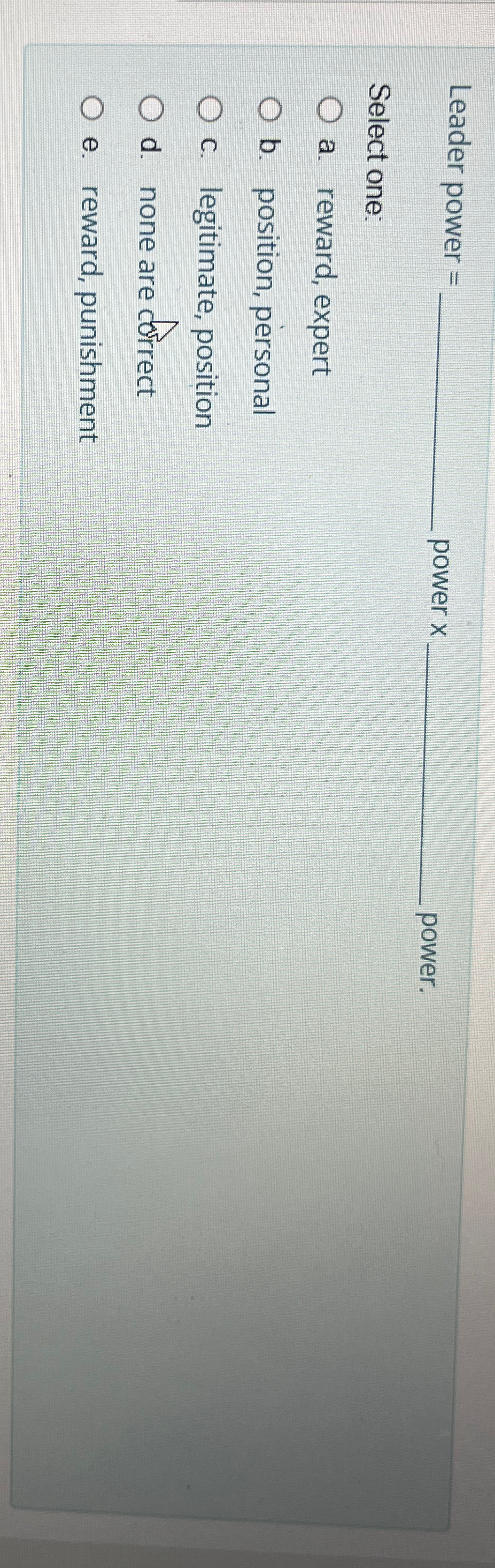  Leader power = power xq, power. Select one: a. reward, expert
