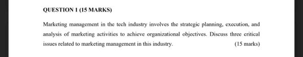  QUESTION 1(15 MARKS) Marketing management in the tech industry involves the