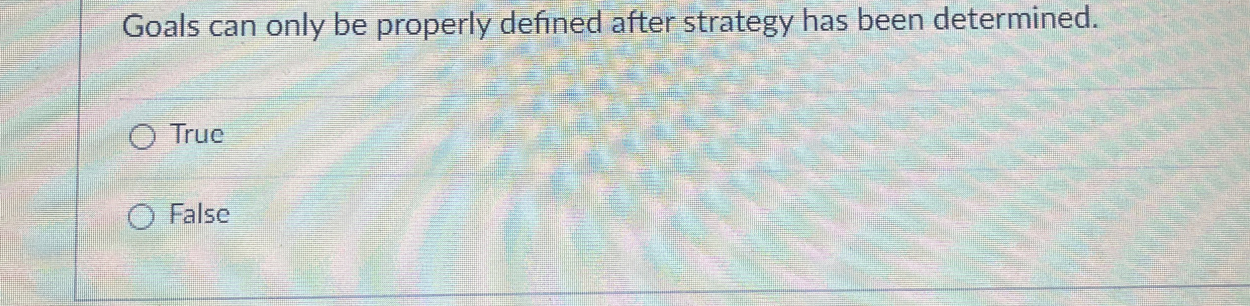  Goals can only be properly defined after strategy has been determined.
