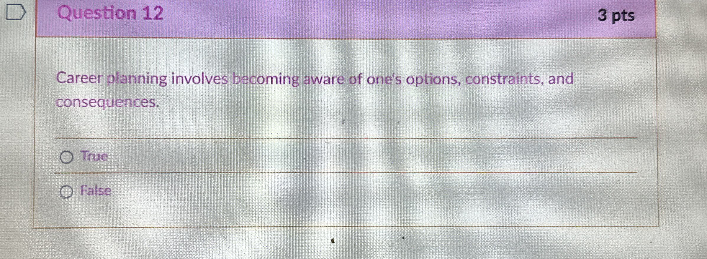  Question 12 3 pts Career planning involves becoming aware of one's