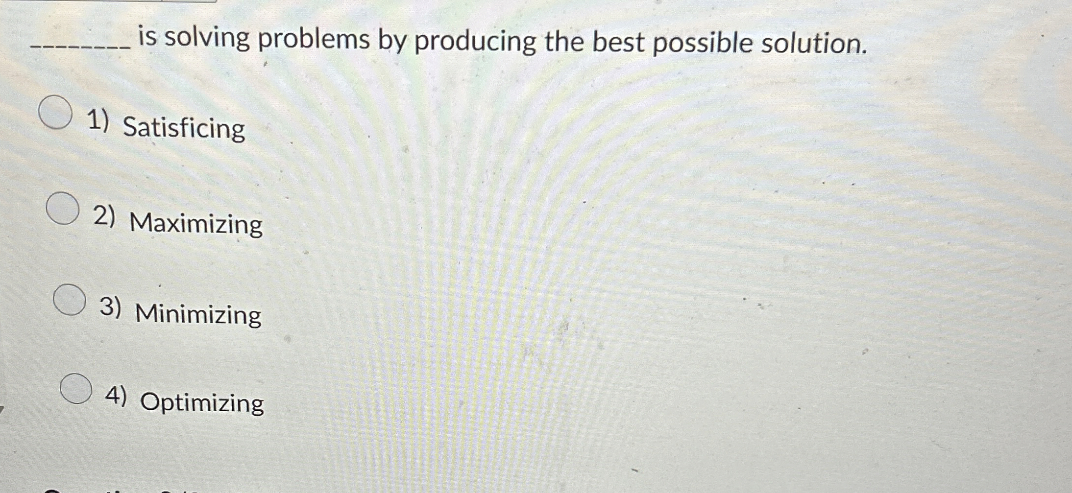  q, is solving problems by producing the best possible solution. Satisficing