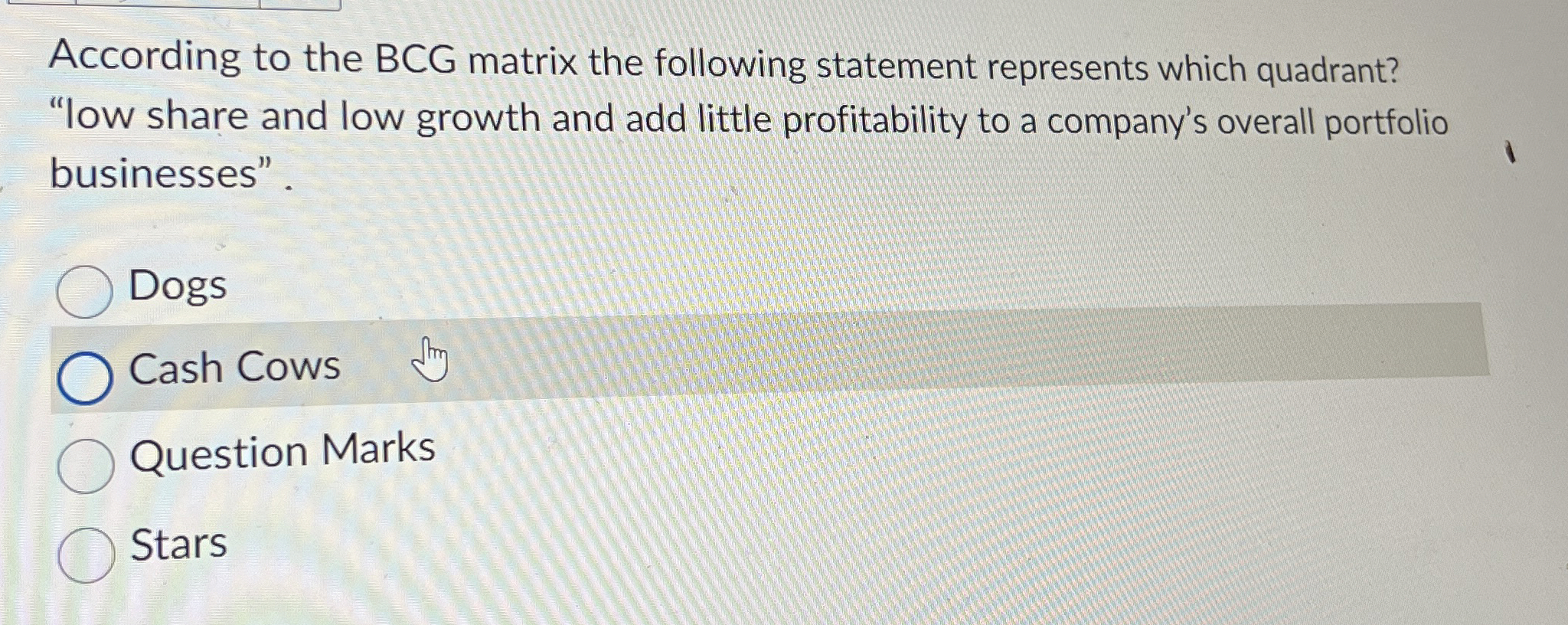  According to the BCG matrix the following statement represents which quadrant?