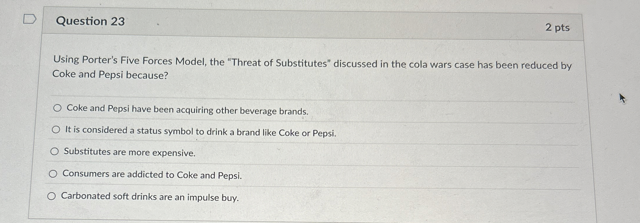 Question 23 2 pts Using Porter's Five Forces Model, the "Threat