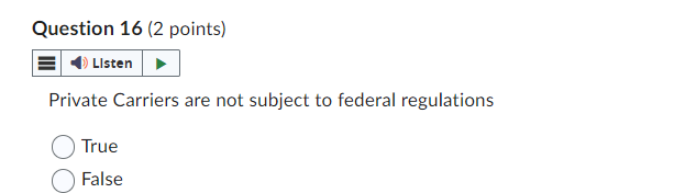  Question 16(2 points) Private Carriers are not subject to federal regulations