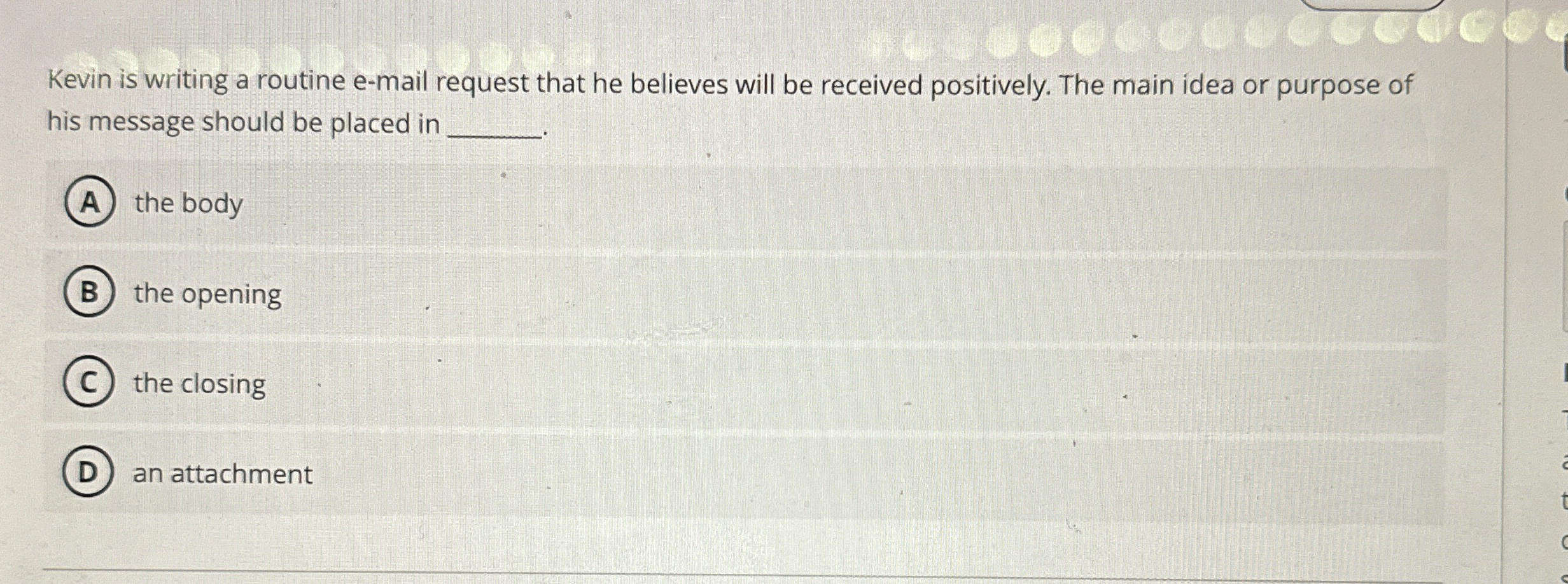  Kevin is writing a routine e-mail request that he believes will