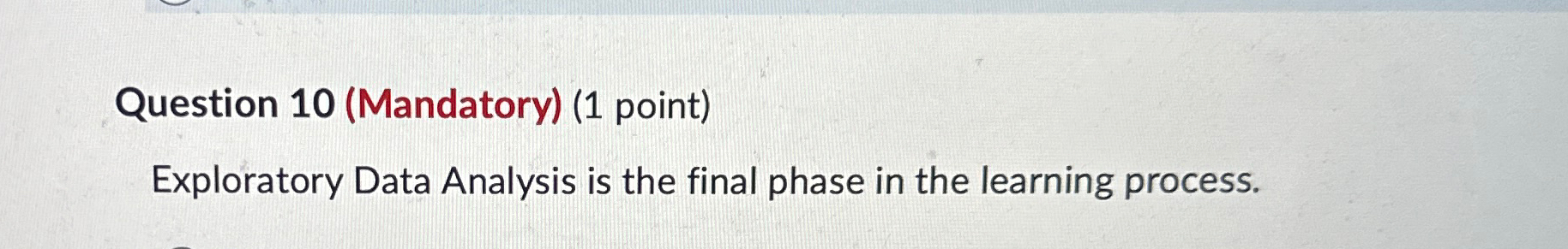  Question 10(Mandatory)(1 point) Exploratory Data Analysis is the final phase in