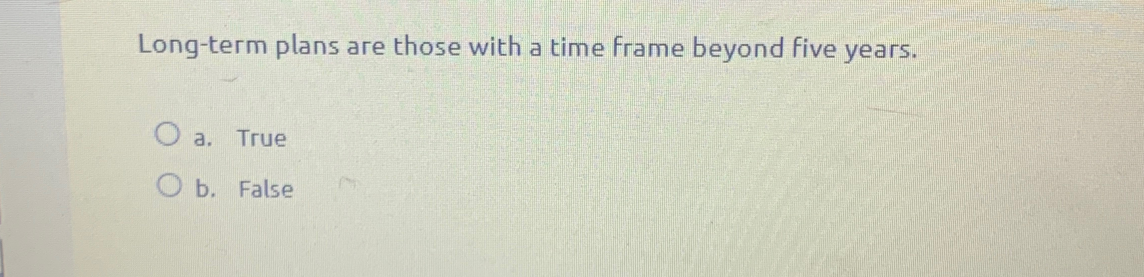  Long-term plans are those with a time frame beyond five years.