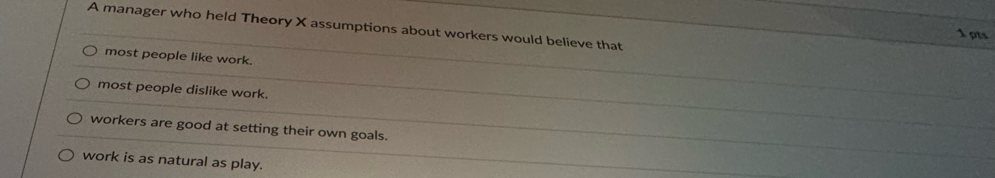  A manager who held Theory x assumptions about workers would believe