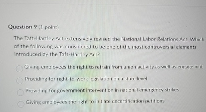  Question 9(1 point) The Taft-Hartley Act extensively revised the National Labor