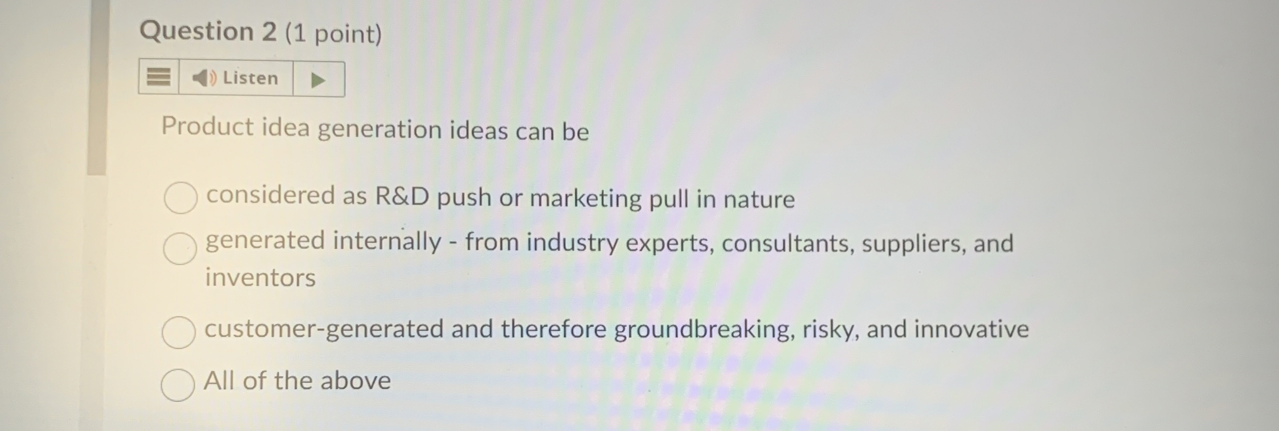  Question 2(1 point) Listen Product idea generation ideas can be considered