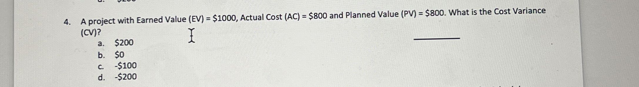  A project with Earned Value (EV)=$1000, Actual Cost (AC)=$800 and Planned