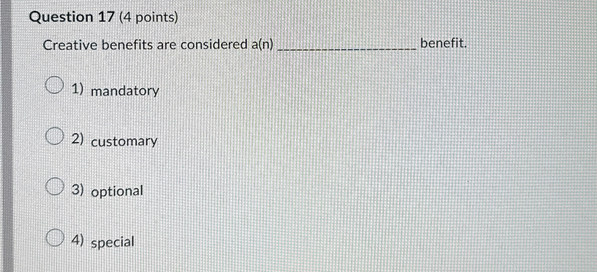  Question 17(4 points) Creative benefits are considered a(n) benefit. mandatory customary