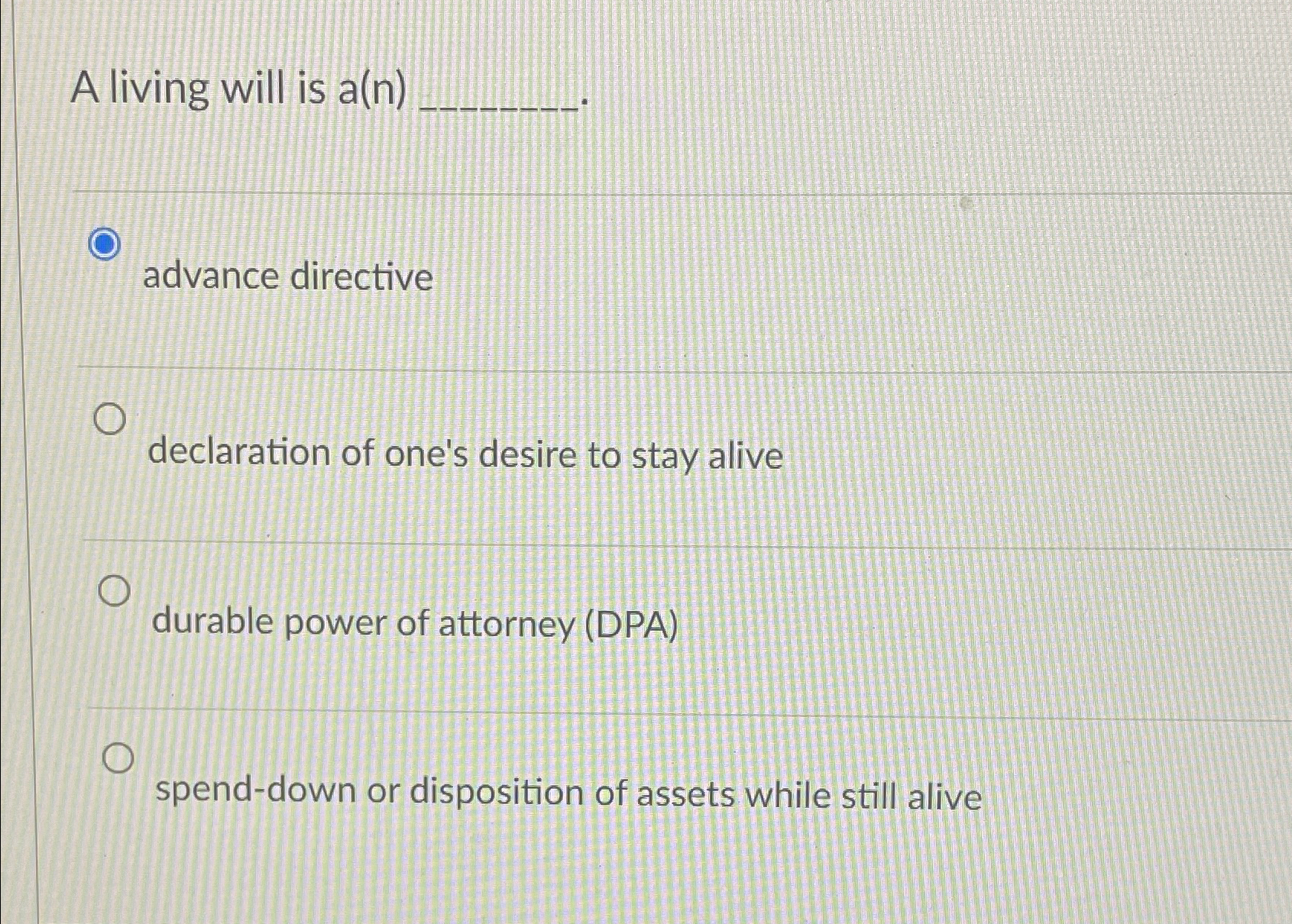  A living will is a(n) q, advance directive declaration of one's