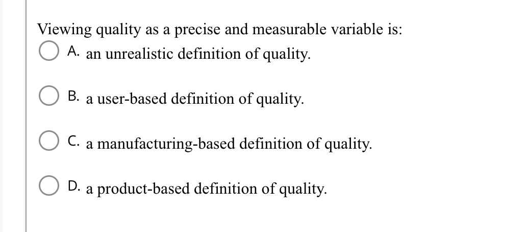  Viewing quality as a precise and measurable variable is: A. an