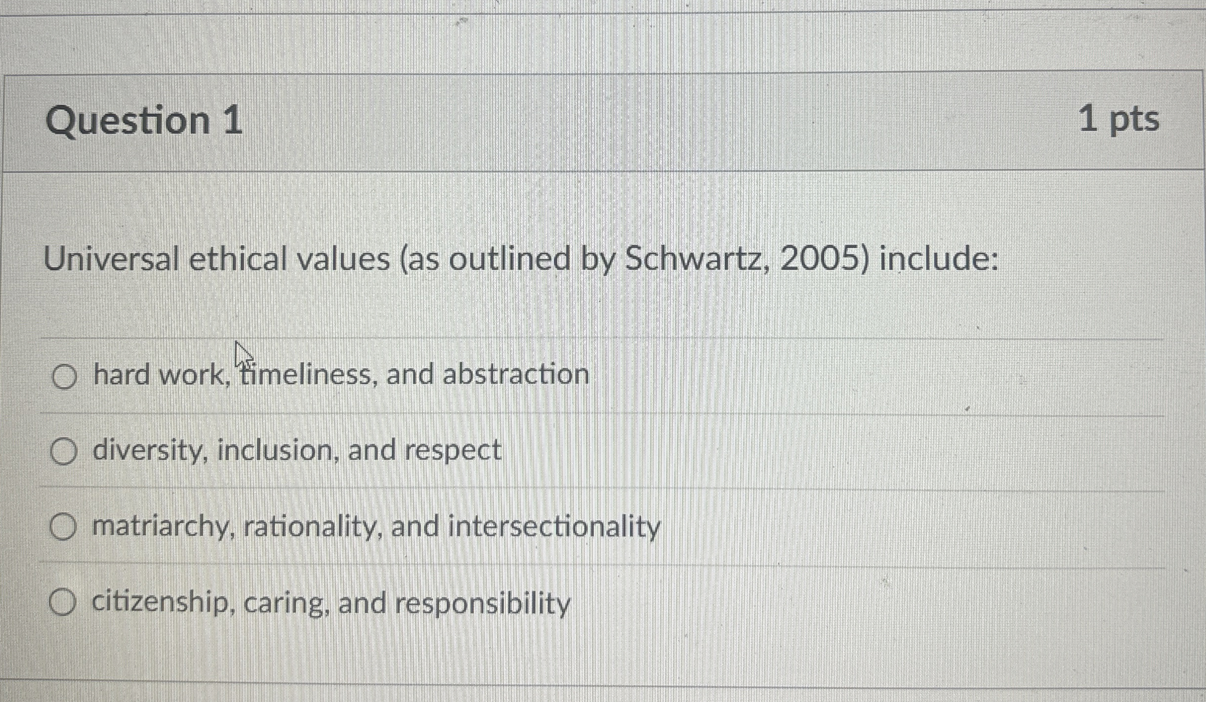  Question 1 Universal ethical values (as outlined by Schwartz, 2005) include: