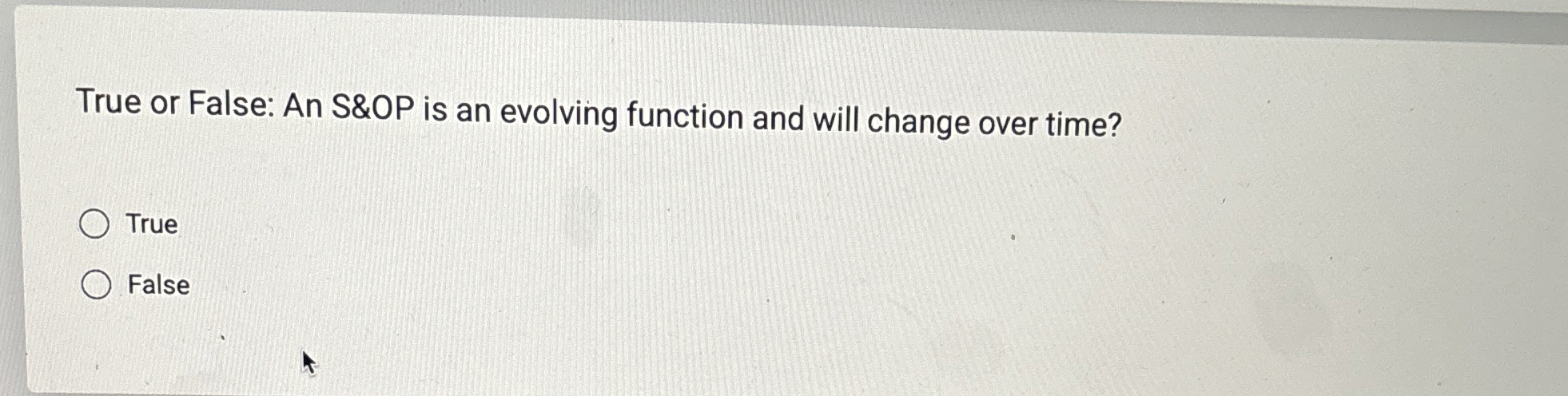  True or False: An S&OP is an evolving function and will
