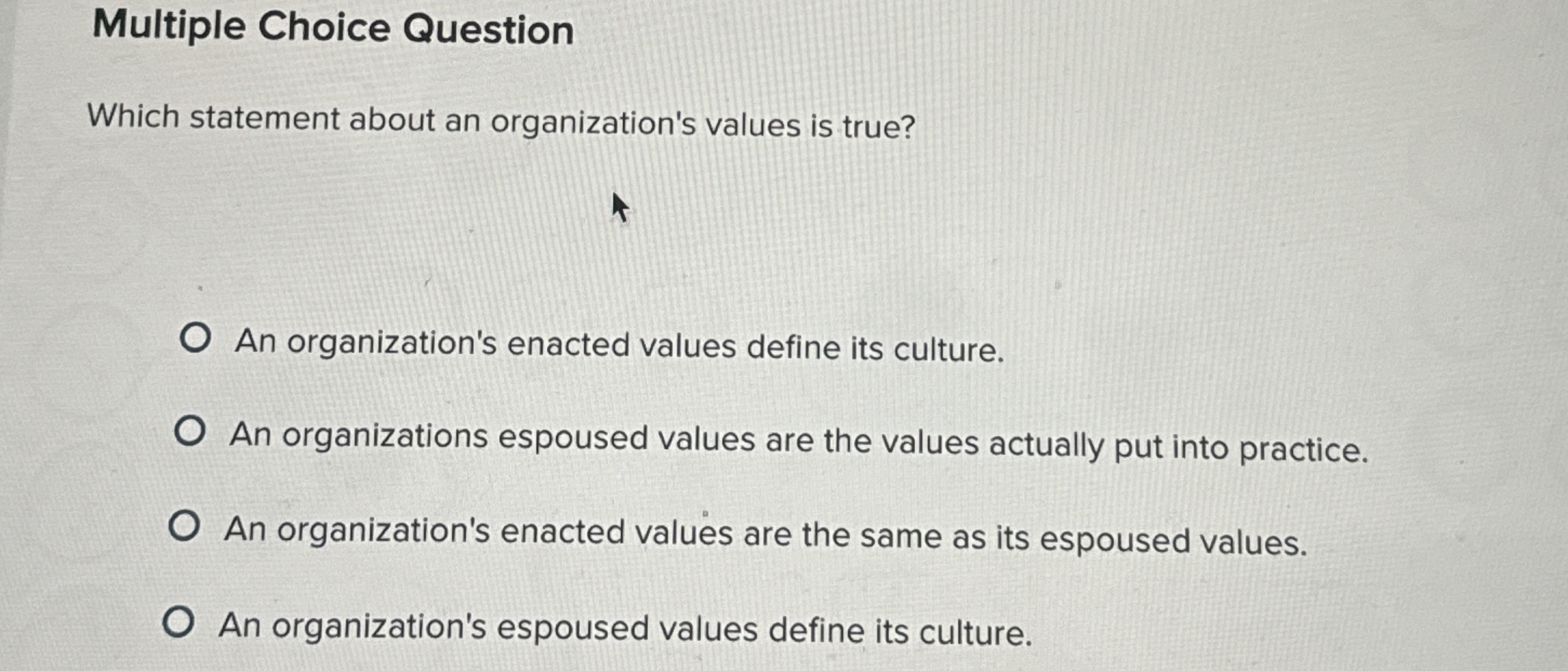  Multiple Choice Question Which statement about an organization's values is true?