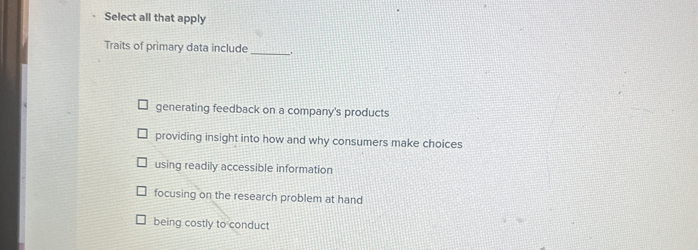  Select all that apply Traits of primary data include generating feedback